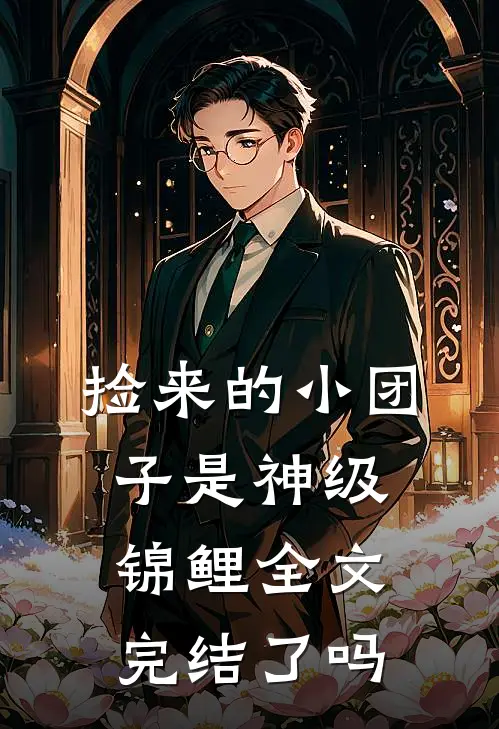 捡来的小团子是神级锦鲤全文完结了吗