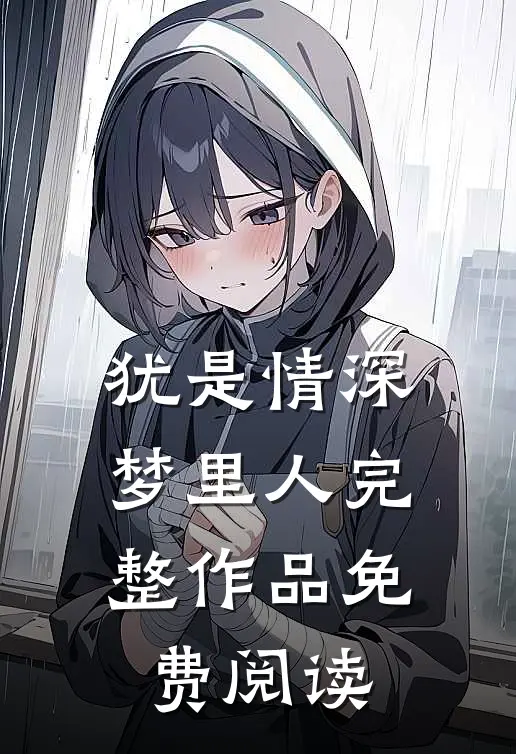 犹是情深梦里人完整作品免费阅读