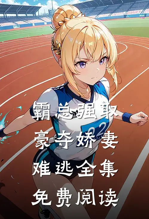 霸总强取豪夺娇妻难逃全集免费阅读