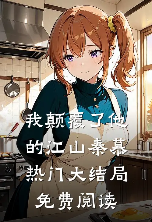 我颠覆了他的江山秦慕热门大结局免费阅读