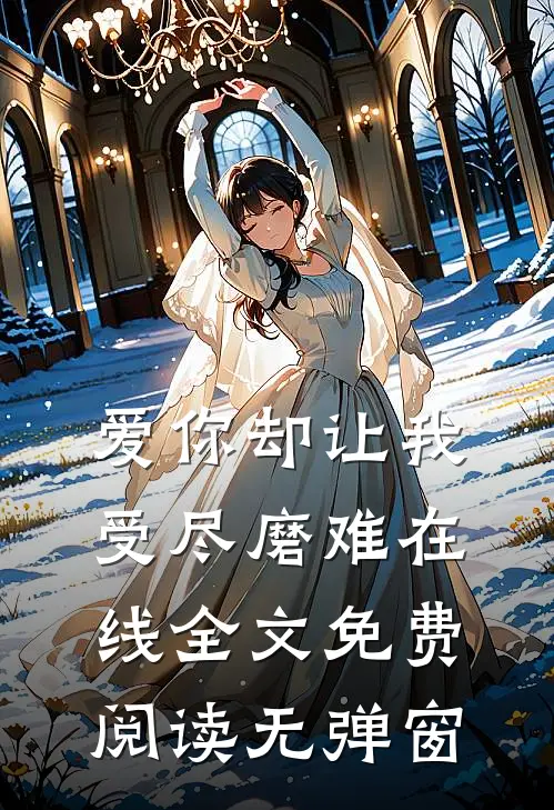 爱你却让我受尽磨难在线全文免费阅读无弹窗