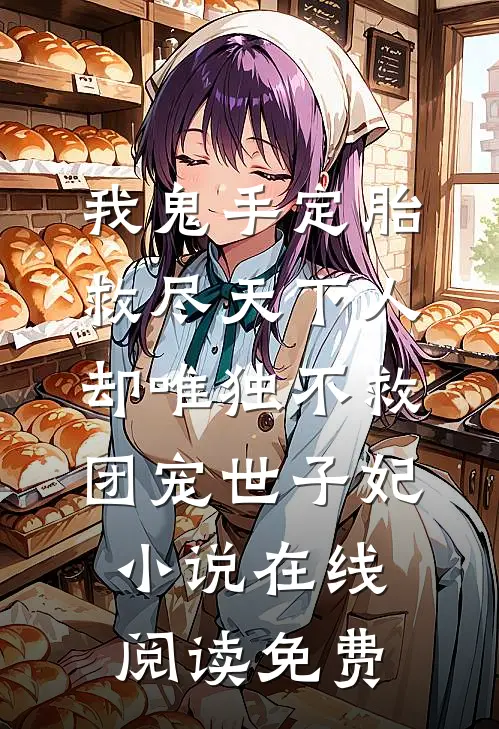 我鬼手定胎救尽天下人，却唯独不救团宠世子妃小说在线阅读免费