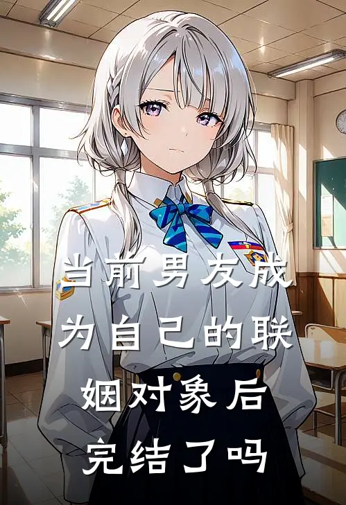 当前男友成为自己的联姻对象后完结了吗
