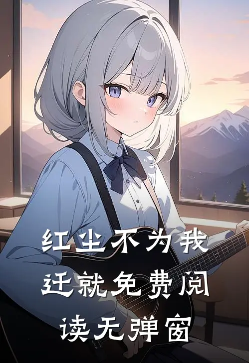 红尘不为我迁就免费阅读无弹窗