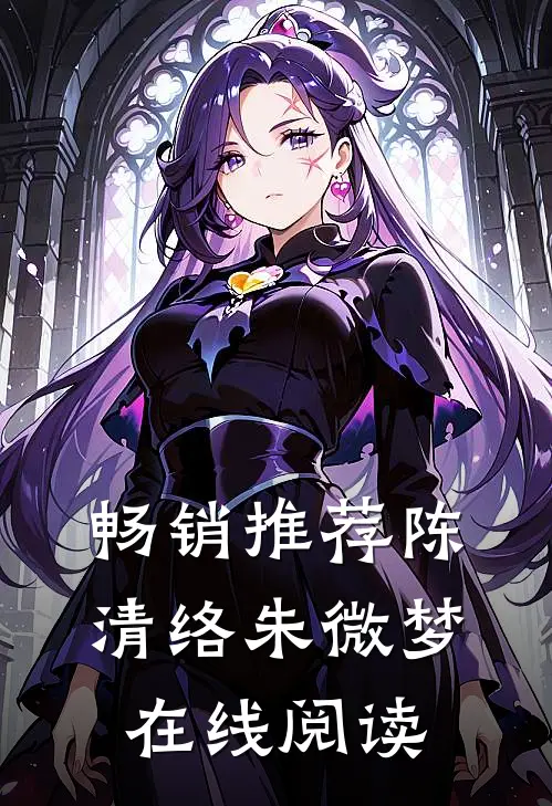 畅销推荐陈清络朱微梦在线阅读
