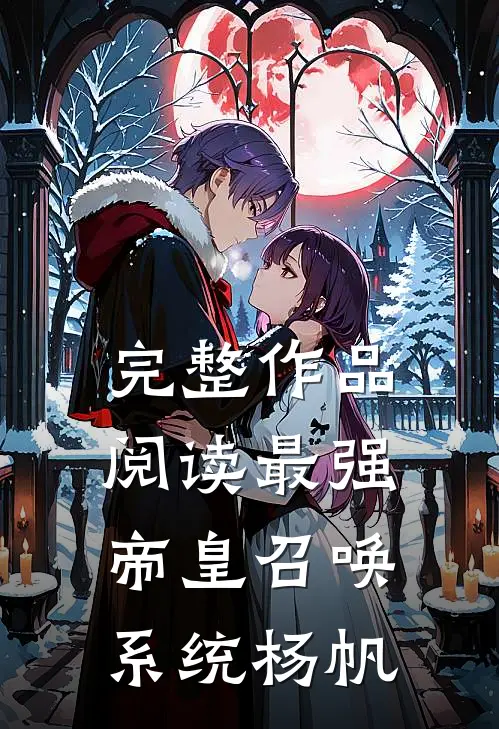 完整作品阅读最强帝皇召唤系统杨帆
