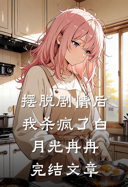 摆脱剧情后我杀疯了白月光冉冉完结文章