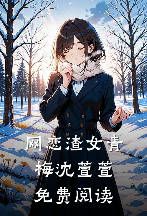 网恋渣女青梅沈萱萱免费阅读