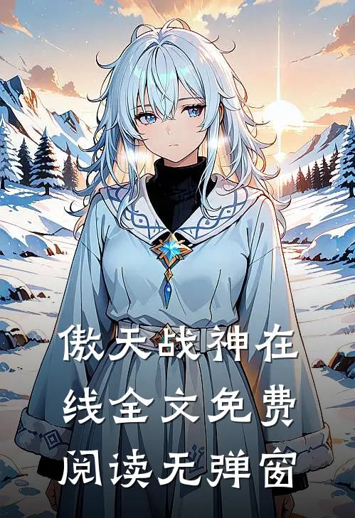 傲天战神在线全文免费阅读无弹窗