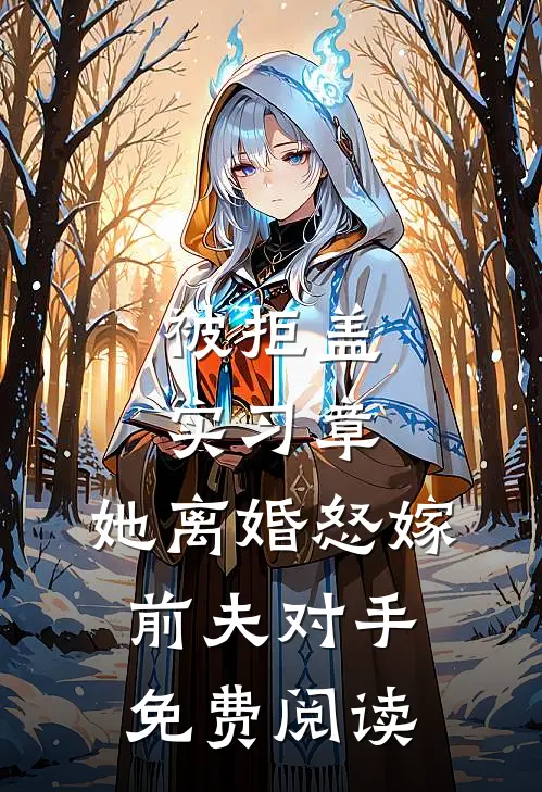 被拒盖实习章，她离婚怒嫁前夫对手免费阅读