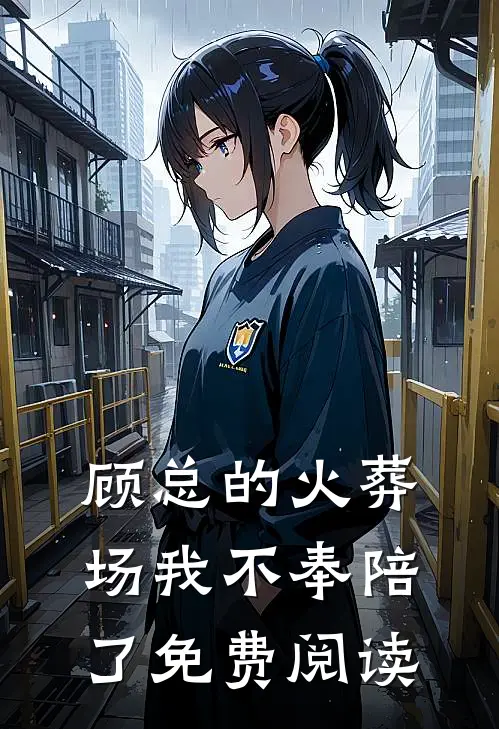 顾总的火葬场我不奉陪了免费阅读