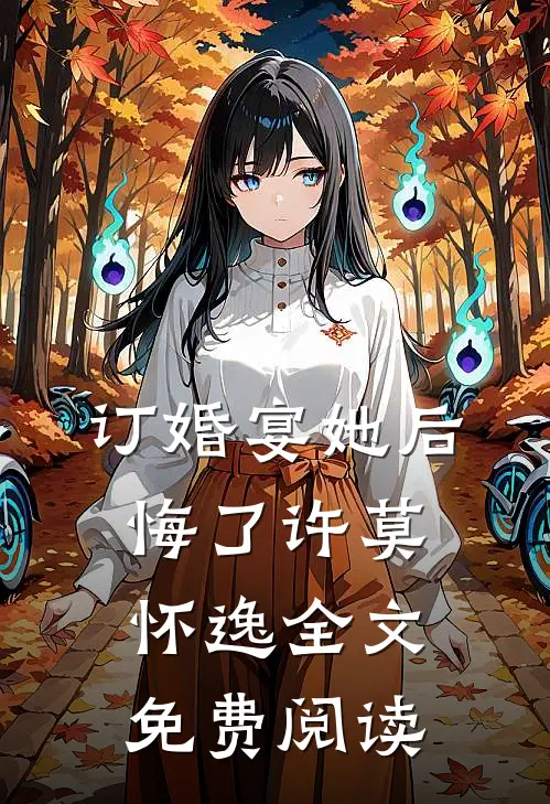 订婚宴她后悔了许莫怀逸全文免费阅读