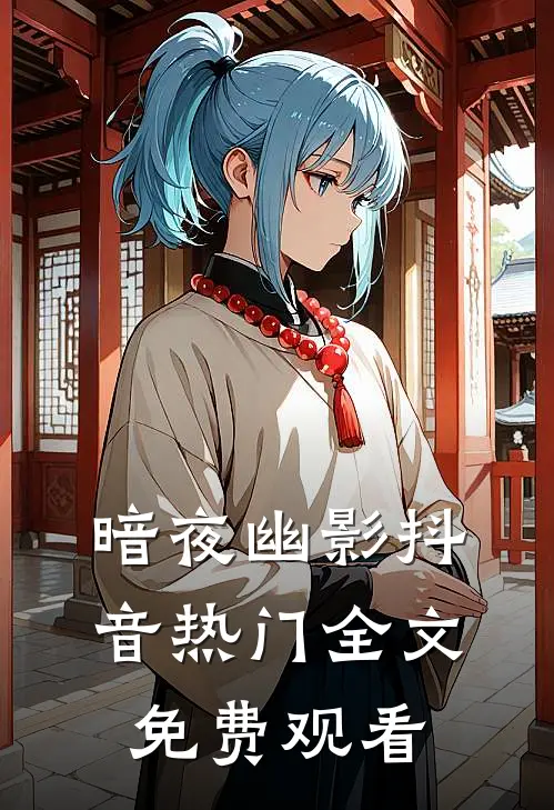 暗夜幽影抖音热门全文免费观看