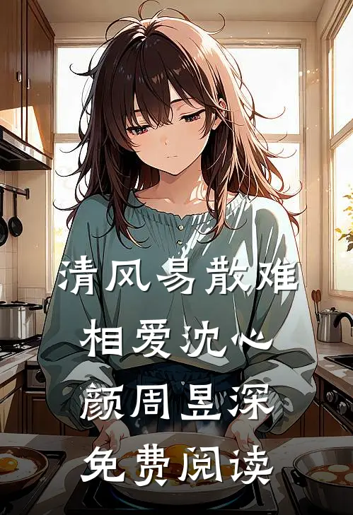 清风易散难相爱沈心颜周昱深免费阅读