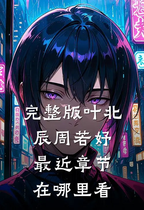 完整版叶北辰周若妤最近章节在哪里看
