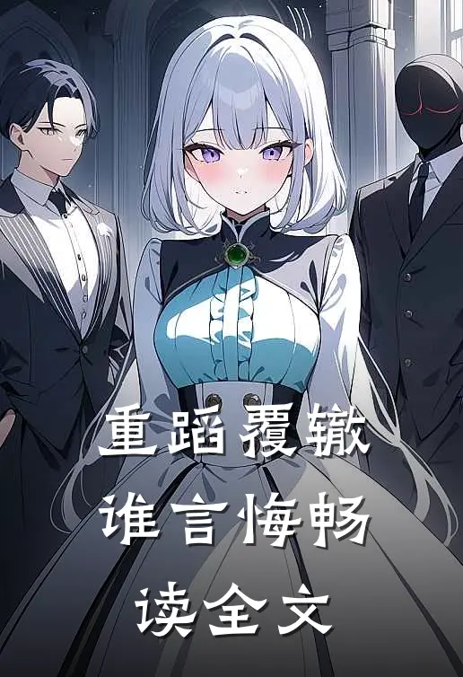 重蹈覆辙谁言悔畅读全文