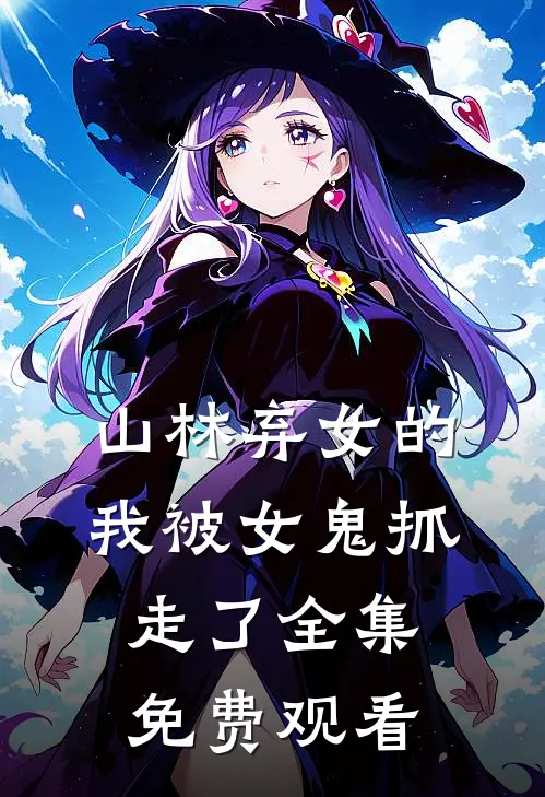 山林弃女的我被女鬼抓走了 全集免费观看