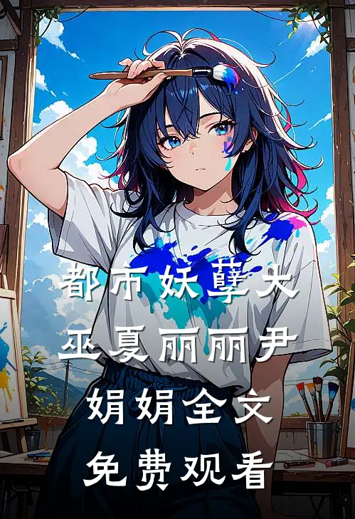 都市妖孽大巫夏丽丽尹娟娟全文免费观看