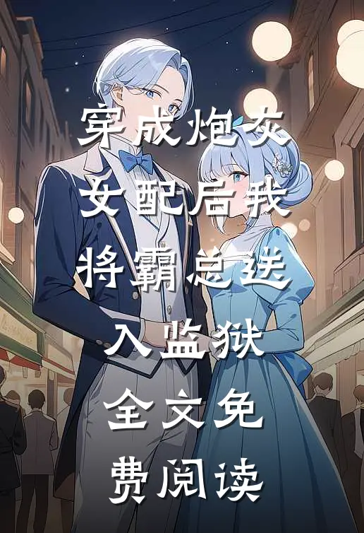 穿成炮灰女配后我将霸总送入监狱全文免费阅读