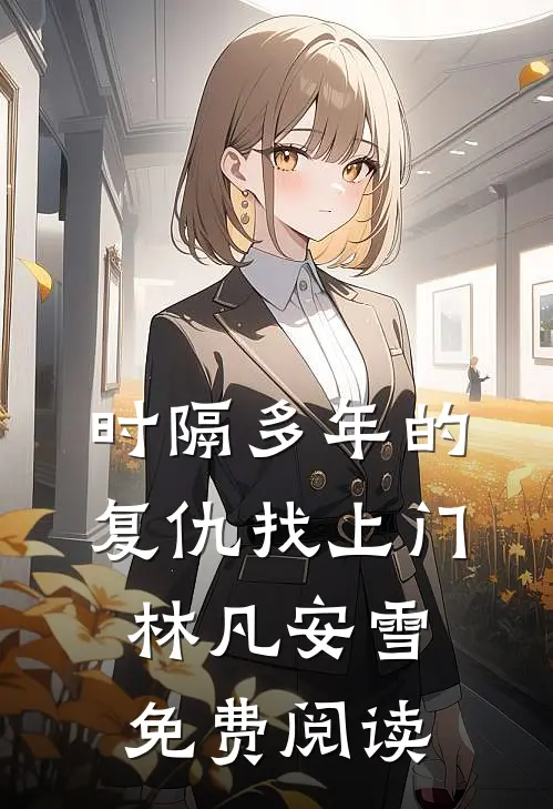 时隔多年的复仇找上门林凡安雪免费阅读