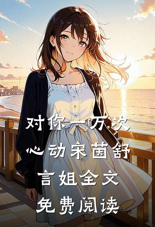 对你一万次心动宋茵舒言姐全文免费阅读
