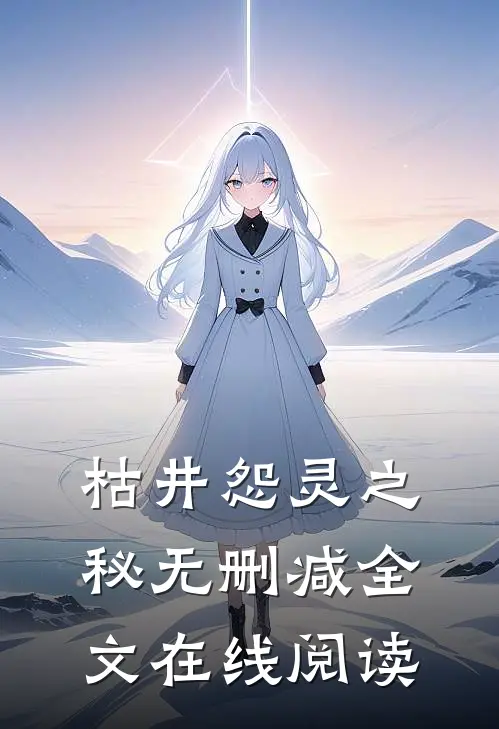 枯井怨灵之秘无删减全文在线阅读