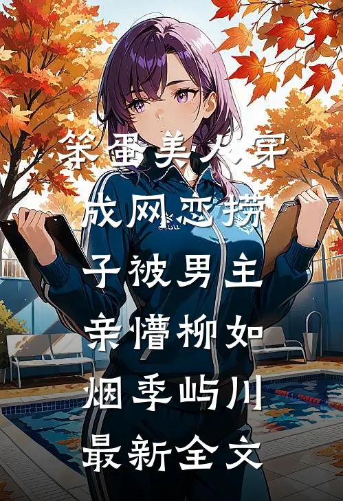笨蛋美人穿成网恋捞子被男主亲懵柳如烟季屿川最新全文