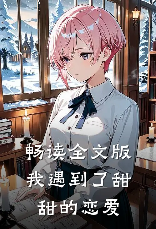 畅读全文版我遇到了甜甜的恋爱