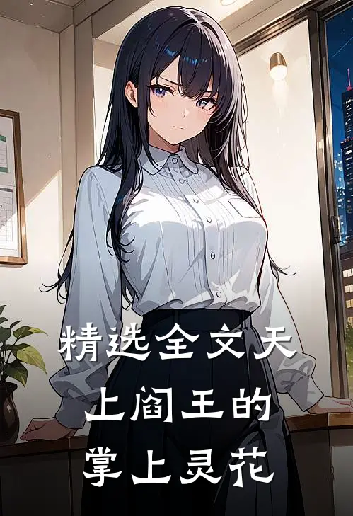 精选全文天上阎王的掌上灵花