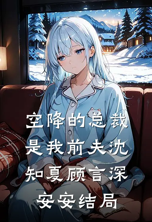 空降的总裁是我前夫沈知夏顾言深安安结局