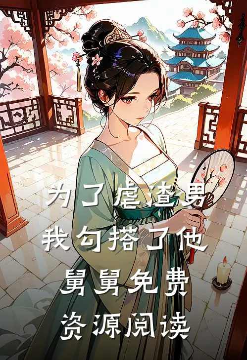 为了虐渣男我勾搭了他舅舅免费资源阅读