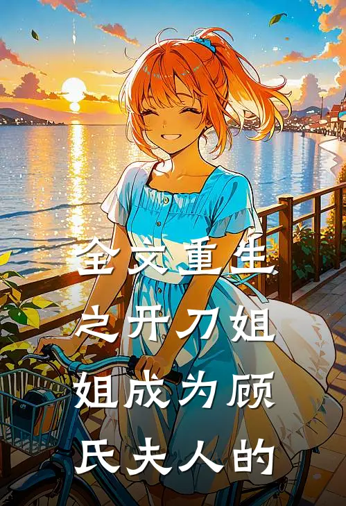 全文重生之开刀姐姐成为顾氏夫人的