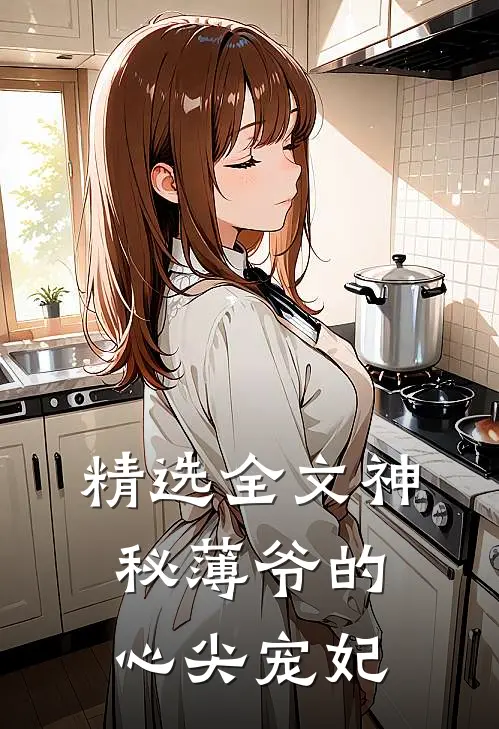 精选全文神秘薄爷的心尖宠妃