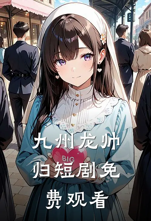 九州龙帅归短剧免费观看