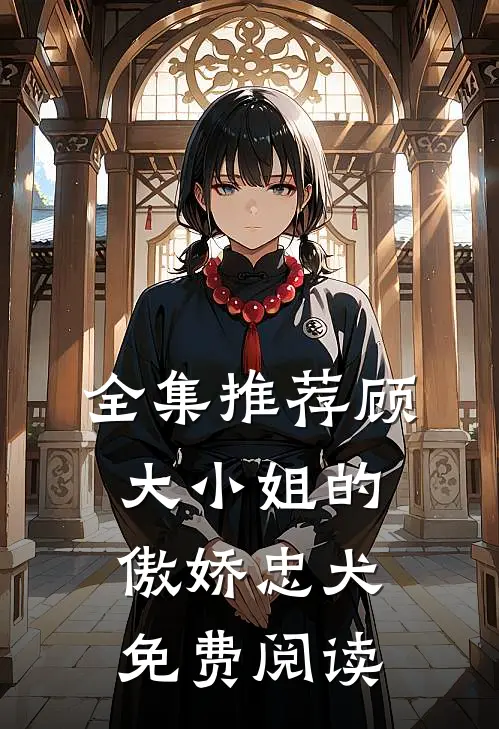 全集推荐顾大小姐的傲娇忠犬免费阅读