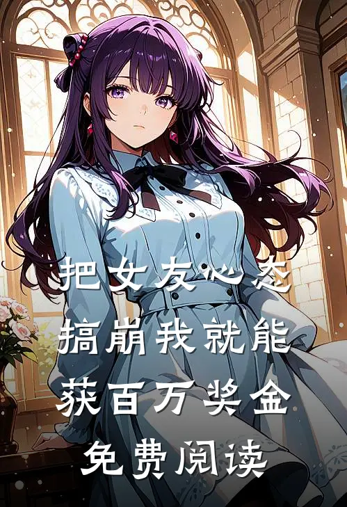 把女友心态搞崩我就能获百万奖金免费阅读