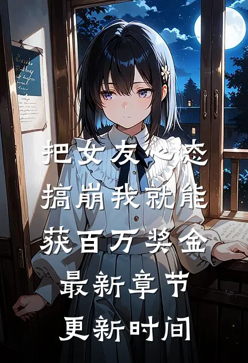 把女友心态搞崩我就能获百万奖金最新章节更新时间