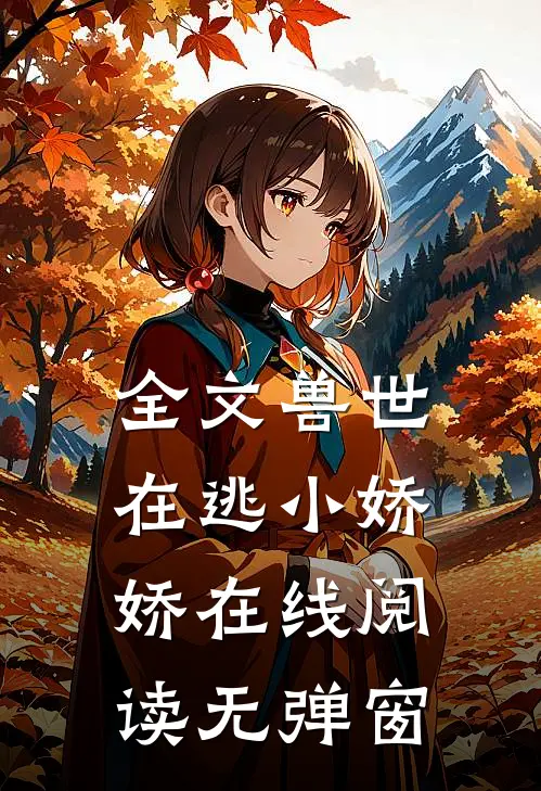 全文兽世在逃小娇娇在线阅读无弹窗