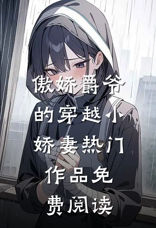 傲娇爵爷的穿越小娇妻热门作品免费阅读