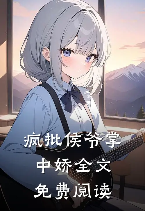 疯批侯爷掌中娇全文免费阅读