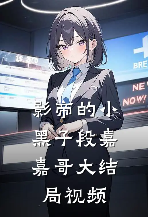 影帝的小黑子段嘉嘉哥大结局视频