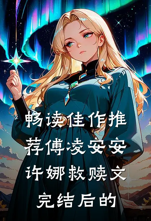 畅读佳作推荐傅凌安安许娜救赎文完结后的