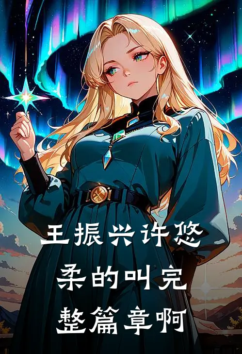 王振兴许悠柔的叫完整篇章啊