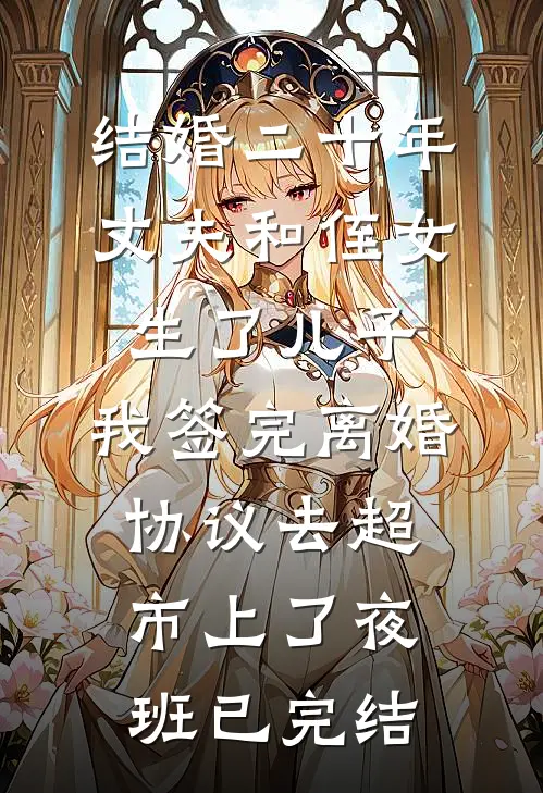 结婚二十年，丈夫和侄女生了儿子，我签完离婚协议去超市上了夜班已完结