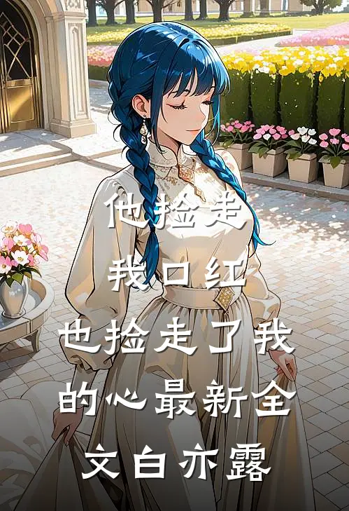 他捡走我口红，也捡走了我的心最新全文白亦露