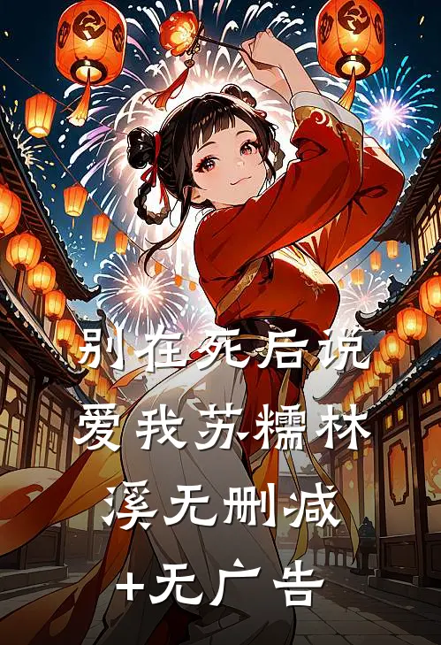 别在死后说爱我苏糯林溪无删减+无广告