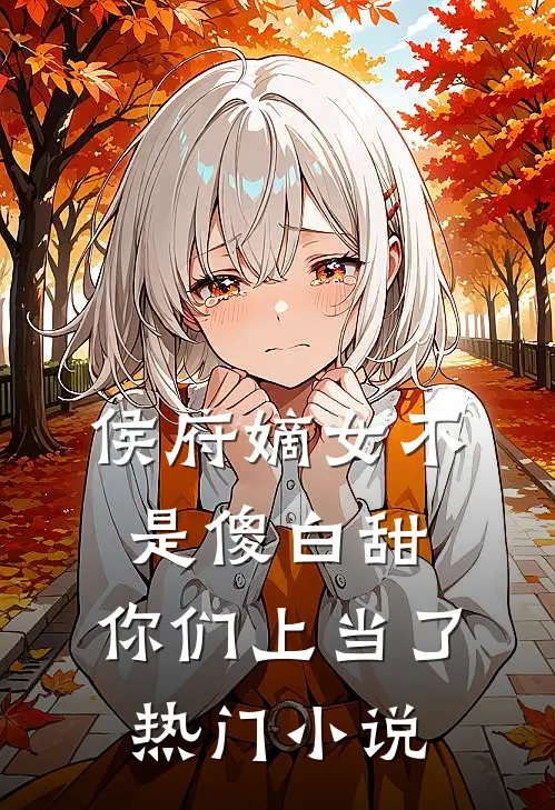 侯府嫡女不是傻白甜，你们上当了热门小说