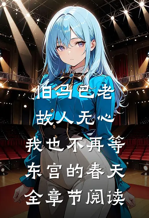 旧马已老，故人无心，我也不再等东宫的春天全章节阅读
