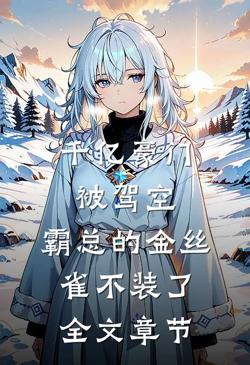 千亿豪门被驾空，霸总的金丝雀不装了全文章节
