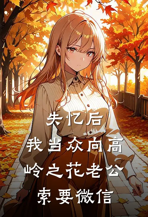 失忆后，我当众向高岭之花老公索要微信